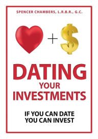 Title: Dating Your Investments: If You Can Date, You Can Invest, Author: Spencer Chambers