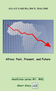 Title: Africa. Past, Present, and Future: SHORT STORY #12. Nonfiction series #1 - # 60., Author: Alla P. Gakuba