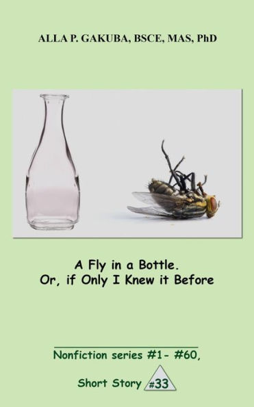 A Fly in a Bottle. Or, if Only I Knew it Before.: SHORT STORY # 33. Nonfiction series #1 - # 60.