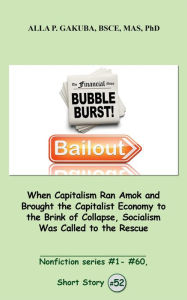 Title: When Capitalism Ran Amok and Brought the Capitalist Economy to the Brink of Collapse, Socialism Was Called to the Rescue.: SHORT STORY # 52. Nonfiction series #1 - # 60., Author: Sternkopf Maria