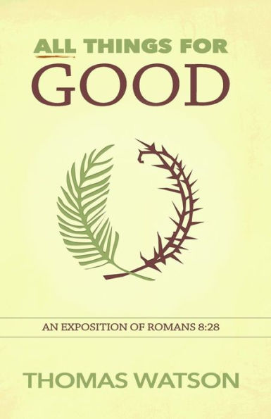 All Things for Good: An Exposition of Romans 8:28