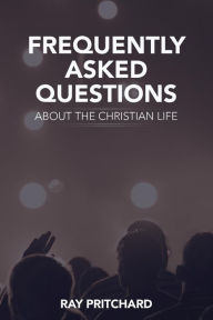 Title: Frequently Asked Questions About the Christian Life, Author: Ray Pritchard