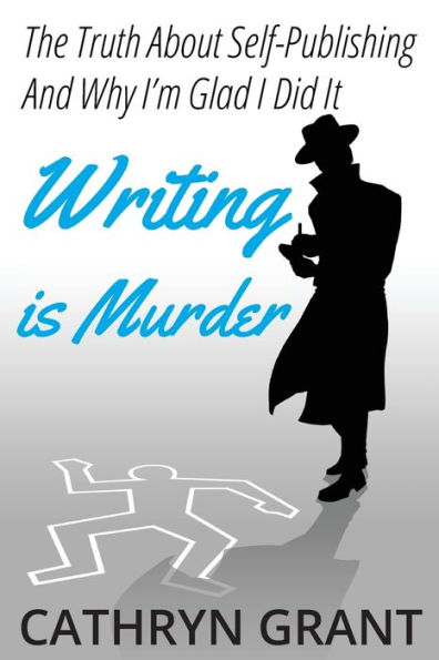 Writing is Murder: Motive, Means, and Opportunity (The Truth About Self-publishing And Why I'm Glad I Did It)