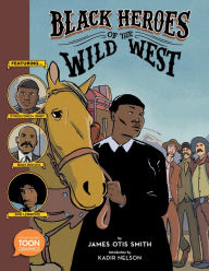 Title: Black Heroes of the Wild West: Featuring Stagecoach Mary, Bass Reeves, and Bob Lemmons: A TOON Graphic, Author: James Otis Smith