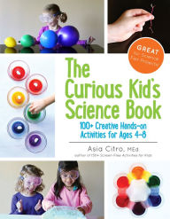 Title: The Curious Kid's Science Book: 100+ Creative Hands-On Activities for Ages 4-8, Author: Asia Citro