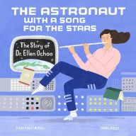 Title: The Astronaut With a Song for the Stars: The Story of Dr. Ellen Ochoa, Author: Julia Finley Mosca