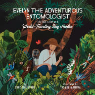Title: Evelyn the Adventurous Entomologist: The True Story of a World-Traveling Bug Hunter, Author: Christine Evans