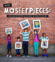 Mini-Masterpieces: Exploring Art History With Hands-On Projects For Kids