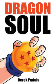 Title: Dragon Soul: 30 Years of Dragon Ball Fandom, Author: Derek Padula