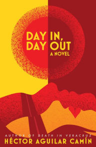 Title: Day In, Day Out, Author: Hector Aguilar Camin