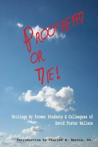 Title: Proofread or Die!: Writings by Former Students & Colleagues of David Foster Wallace, Author: Jane L. Carman