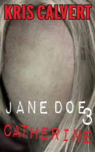 Title: Jane Doe 3: Catherine, Author: Kris Calvert