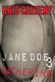 Title: Jane Doe 3: Catherine, Author: Kris Calvert