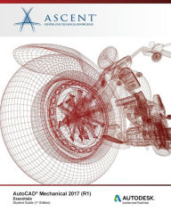 Title: AutoCAD Mechanical 2017 (R1): Essentials: Autodesk Authorized Publisher, Author: Ascent - Center for Technical Knowledge