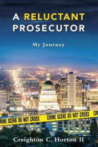 Title: A Reluctant Prosecutor: My Journey, Author: Creighton C. Horton II