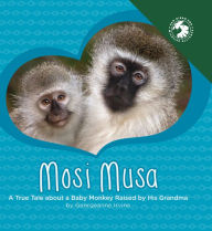 Title: Mosi Musa: A True Tale about a Baby Monkey Raised by His Grandma, Author: Georgeanne Irvine