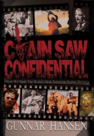 Title: Chain Saw Confidential: How We Made The World's Most Notorious Horror Movie, Author: Gunnar Hansen