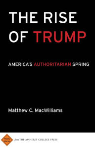 Title: The Rise of Trump: America's Authoritarian Spring, Author: Matthew C MacWilliams