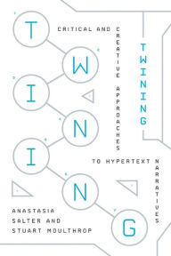 Title: Twining: Critical and Creative Approaches to Hypertext Narratives, Author: Anastasia Salter