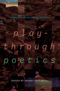 Title: Playthrough Poetics: Gameplay as Research Method, Author: Milena Droumeva