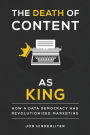 The Death of Content As King: How a Data Democracy Has Revolutionized Marketing