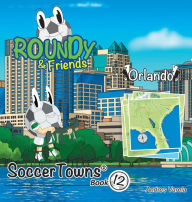 Title: Roundy and Friends - Orlando: Soccertowns Book 12, Author: Andres Varela
