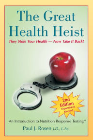 Title: The Great Health Heist: An Introduction to Nutrition Response Testing, Author: Paul J. Rosen