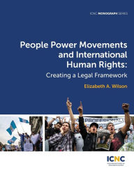 Title: People Power Movements and International Human Rights: Creating a Legal Framework, Author: Elizabeth A Wilson