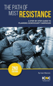 Title: The Path of Most Resistance: A Step-by-Step Guide to Planning Nonviolent Campaigns, 2nd Edition, Author: Ivan Marovic