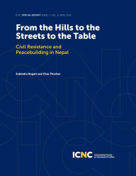 Title: From the Hills to the Streets to the Table: Civil Resistance and Peacebuilding in Nepal, Author: Ches Thurber