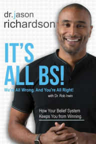 Title: It's All BS!: We're All Wrong And You're All Right!, Author: Jason Richardson