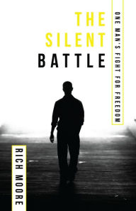 Title: THE SILENT BATTLE: ONE MAN'S FIGHT FOR FREEDOM, Author: RICH MOORE