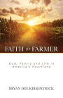 Faith of a Farmer: God, Family and Life in America's Heartland