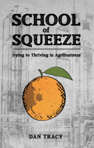 Title: School of Squeeze: Dying to Thriving in Agribusiness, Author: Dan Tracy