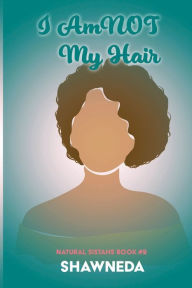 Title: I AM NOT MY HAIR, Author: Shawneda
