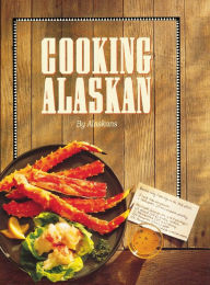 Title: Cooking Alaskan, Author: Alaskans