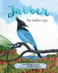 Title: Jabber the Steller's Jay, Author: Sylvester Allred