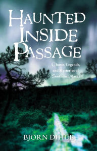 Title: Haunted Inside Passage: Ghosts, Legends, and Mysteries of Southeast Alaska, Author: The Vice Girls