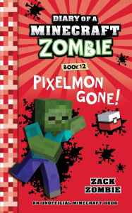 Title: Diary of a Minecraft Zombie, Book 12: Pixelmon Gone!, Author: Zack Zombie