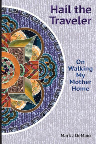 Title: Hail the Traveler: On Walking My Mother Home, Author: Mark J DeMaio