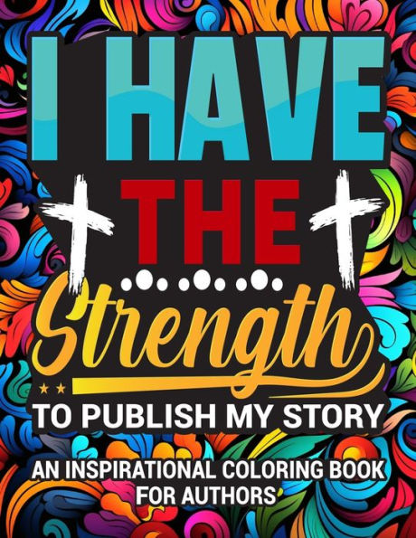 I Have The Strength To Publish My Story: An Inspirational Coloring Book for Authors