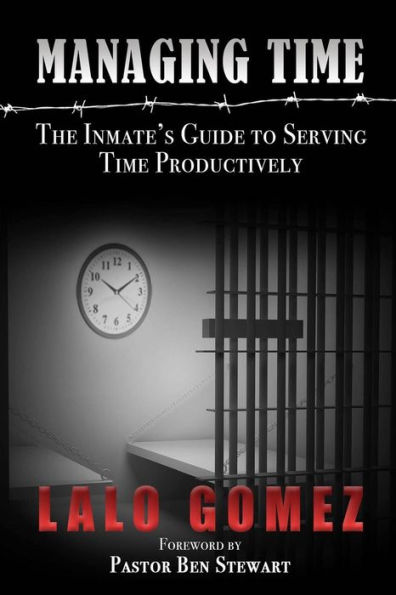 Managing Time: The Inmate's Guide To Serving Time Productively