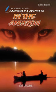 Title: The Adventures of Archibald and Jockabeb - In the Amazon, Author: Art Collins