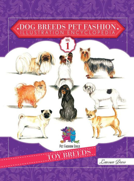 Dog Breeds Pet Fashion Illustration Encyclopedia: Volume 1 Toy Breeds