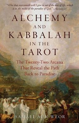 Alchemy and Kabbalah in the Tarot: The Twenty-Two Arcana that Reveal The Path to Paradise