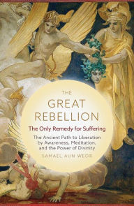 Title: The Great Rebellion: The Only Remedy for Suffering: The Ancient Path to Liberation by Awareness, Meditation, and the Power of Divinity, Author: Samael Aun Weor