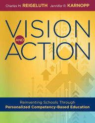 Title: Vision and Action: Reinventing Schools Through Personalized Competency-Based Education (A comprehensive guide for implementing personalized competency-based education), Author: Charles M. Reigeluth