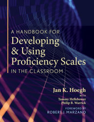 Title: A Handbook for Developing and Using Proficiency Scales in the Classroom: (A clear, practical handbook for creating and utilizing high-quality proficiency scales), Author: Jan K. Hoegh