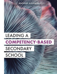 Title: Leading a Competency-Based Secondary School: The Marzano Academies Model (Become a transformational leader with field-tested competency-based education strategies), Author: Robert J. Marzano