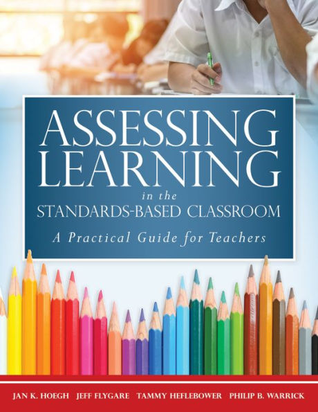 Assessing Learning the Standards-Based Classroom: A Practical Guide for Teachers (Successfully integrate assessment practices that inform effective instruction every student)